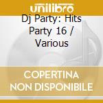 Dj Party: Hits Party 16 / Various cd musicale di Dj Party