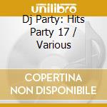 Dj Party: Hits Party 17 / Various cd musicale di Dj Party