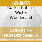 Rockin Robin - Winter Wonderland cd musicale di Rockin Robin