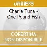 Charlie Tuna - One Pound Fish cd musicale di Charlie Tuna
