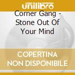 Corner Gang - Stone Out Of Your Mind cd