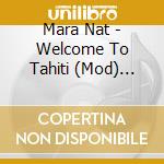 Mara Nat - Welcome To Tahiti (Mod) (Rmst) cd