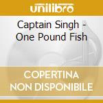 Captain Singh - One Pound Fish cd musicale di Captain Singh