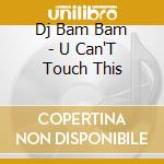 Dj Bam Bam - U Can'T Touch This cd