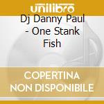 Dj Danny Paul - One Stank Fish cd musicale di Dj Danny Paul