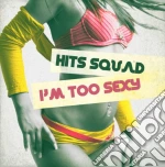Hits Squad - I'M Too Sexy cd