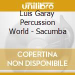 Luis Garay Percussion World - Sacumba cd musicale di Luis Garay Percussion World