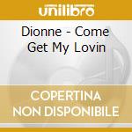 Dionne - Come Get My Lovin cd musicale di Dionne