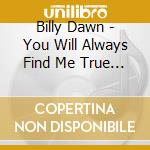 Billy Dawn - You Will Always Find Me True / This Is The Real Th cd