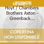 Hoyt / Chambers Brothers Axton - Greenback Dollar / One More Round cd musicale di Hoyt / Chambers Brothers Axton