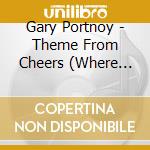 Gary Portnoy - Theme From Cheers (Where Everybody Knows Your Name cd musicale di Gary Portnoy