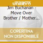 Jim Buchanan - Move Over Brother / Mother Love cd musicale di Jim Buchanan