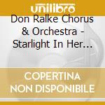 Don Ralke Chorus & Orchestra - Starlight In Her Hair / Take All My Love cd musicale di Don Chorus & Orchestra Ralke