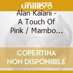 Alan Kalani - A Touch Of Pink / Mambo Jambo cd