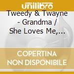 Tweedy & Twayne - Grandma / She Loves Me, She Loves Me Not cd
