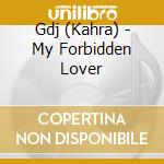 Gdj (Kahra) - My Forbidden Lover cd musicale di Gdj ( Kahra )