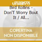 Bird Rollins - Don'T Worry Bout It / All On Account Of You
