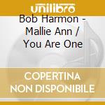 Bob Harmon - Mallie Ann / You Are One cd