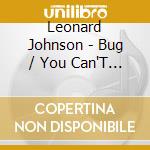Leonard Johnson - Bug / You Can'T Run Away From Love cd musicale di Leonard Johnson
