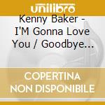 Kenny Baker - I'M Gonna Love You / Goodbye Little Star cd musicale di Kenny Baker