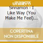 Sinnamon - I Like Way (You Make Me Feel) / You'Ll Never Find cd