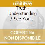 Truth - Understanding / See You Later cd