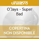 O'Jays - Super Bad cd musicale di O'Jays