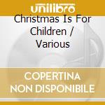 Christmas Is For Children / Various cd