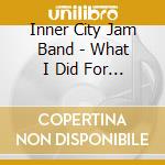 Inner City Jam Band - What I Did For Love / Hurt cd
