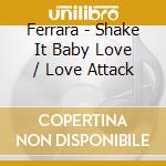 Ferrara - Shake It Baby Love / Love Attack cd