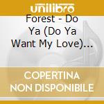 Forest - Do Ya (Do Ya Want My Love) / I'Ll Stay With You cd musicale di Forest
