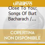 Close To You: Songs Of Burt Bacharach / Various cd