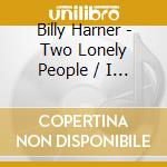 Billy Harner - Two Lonely People / I Never Knew About Love cd