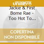 Jackie & First Borne Rae - Too Hot To Sleep / When I Look Into Your Eyes cd musicale di Jackie & First Borne Rae