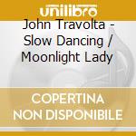 John Travolta - Slow Dancing / Moonlight Lady cd