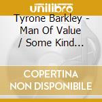 Tyrone Barkley - Man Of Value / Some Kind Of Wonderful cd musicale di Tyrone Barkley