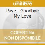 Paye - Goodbye My Love cd musicale di Paye