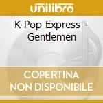 K-Pop Express - Gentlemen cd musicale di K