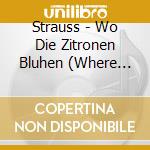 Strauss - Wo Die Zitronen Bluhen (Where The Lemons Blossom) cd musicale di Strauss