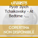 Pyotr Ilyich Tchaikovsky - At Bedtime - Falling Asleep cd