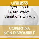 Pyotr Ilyich Tchaikovsky - Variations On A Rococo Theme Op.33 cd musicale di Piotr Ilich Tchaikovsky
