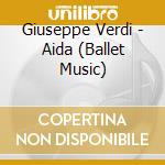 Giuseppe Verdi - Aida (Ballet Music) cd musicale di Giuseppe Verdi