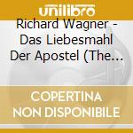 Richard Wagner - Das Liebesmahl Der Apostel (The Love - Meal Of The) cd