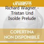 Richard Wagner - Tristan Und Isolde Prelude cd musicale di Richard Wagner