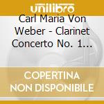 Carl Maria Von Weber - Clarinet Concerto No. 1 In F Minor Op. 73 J.114 cd musicale di Von Weber