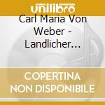 Carl Maria Von Weber - Landlicher Tanz (Country Dance) cd musicale di Von Weber