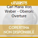 Carl Maria Von Weber - Oberon: Overture cd musicale di Von Weber