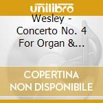Wesley - Concerto No. 4 For Organ & Orchestra In C Major cd musicale di Wesley