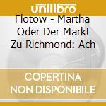 Flotow - Martha Oder Der Markt Zu Richmond: Ach cd musicale di Flotow