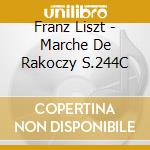 Franz Liszt - Marche De Rakoczy S.244C cd musicale di Liszt